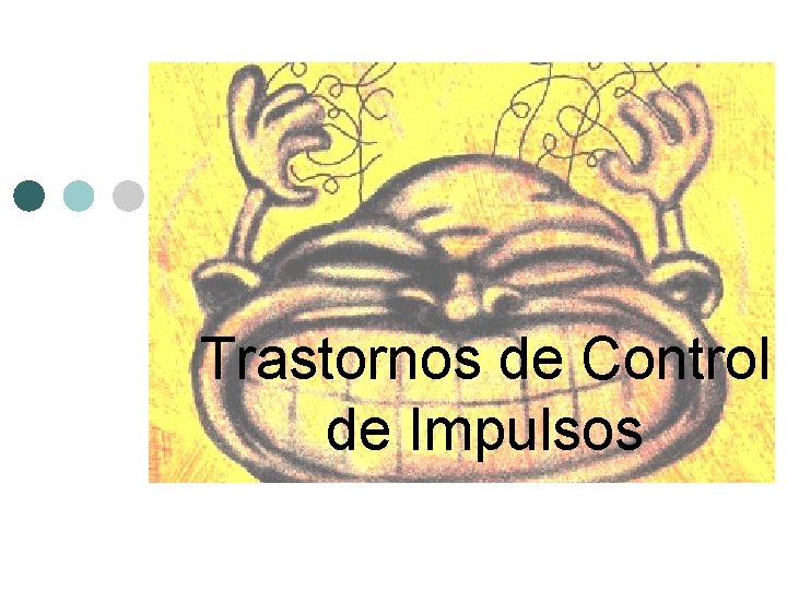Trastornos de Control de Impulsos Trastornos de Control de Impulsos