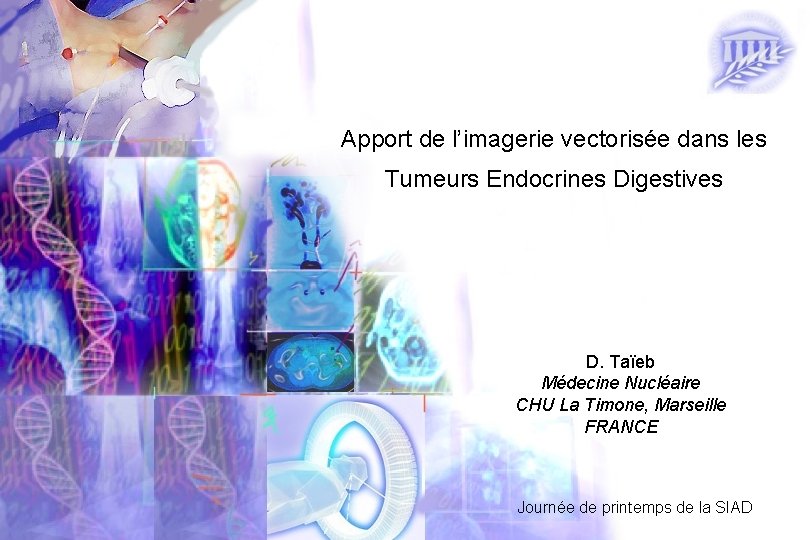 Apport de l’imagerie vectorisée dans les Tumeurs Endocrines Digestives D. Taïeb Médecine Nucléaire CHU