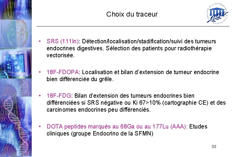 Choix du traceur • SRS (111 In): Détection/localisation/stadification/suivi des tumeurs endocrines digestives. Sélection des