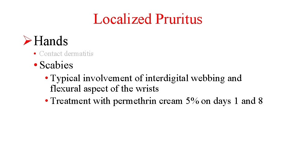 Localized Pruritus ØHands • Contact dermatitis • Scabies • Typical involvement of interdigital webbing