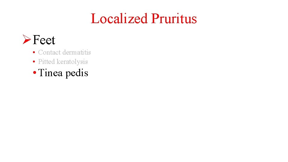 Localized Pruritus ØFeet • Contact dermatitis • Pitted keratolysis • Tinea pedis 