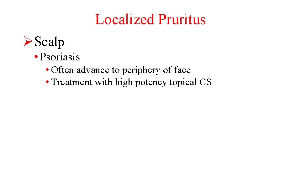 Localized Pruritus ØScalp • Psoriasis • Often advance to periphery of face • Treatment