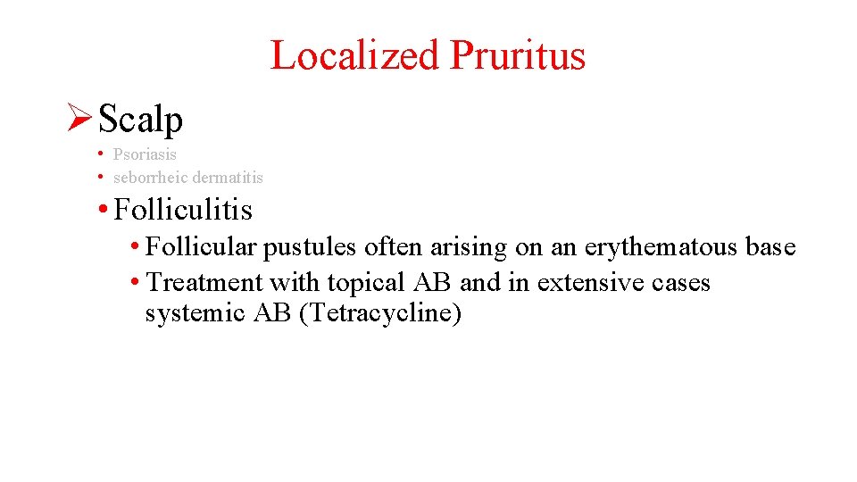 Localized Pruritus ØScalp • Psoriasis • seborrheic dermatitis • Folliculitis • Follicular pustules often