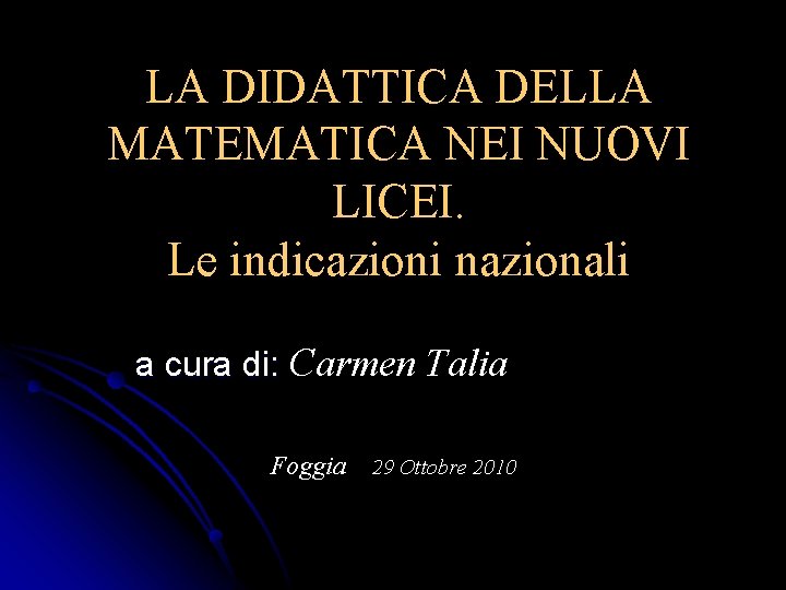 LA DIDATTICA DELLA MATEMATICA NEI NUOVI LICEI. Le indicazioni nazionali a cura di: Carmen