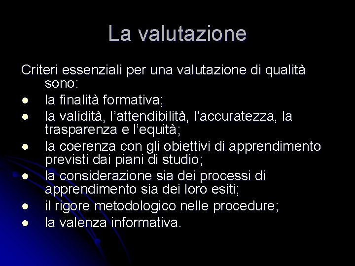 La valutazione Criteri essenziali per una valutazione di qualità sono: la finalità formativa; la