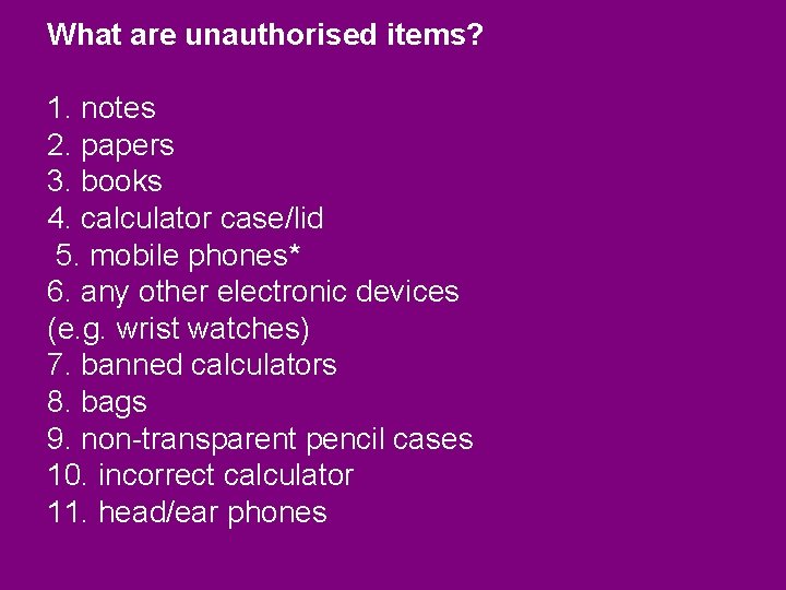 What are unauthorised items? 1. notes 2. papers 3. books 4. calculator case/lid 5. What are unauthorised items? 1. notes 2. papers 3. books 4. calculator case/lid 5.