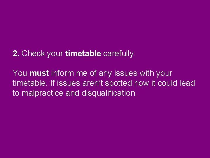 2. Check your timetable carefully. You must inform me of any issues with your 2. Check your timetable carefully. You must inform me of any issues with your