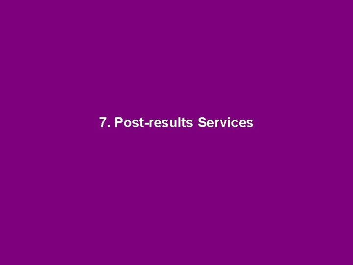 7. Post-results Services 7. Post-results Services