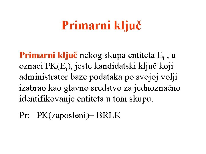 Primarni ključ nekog skupa entiteta Ei , u oznaci PK(Ei), jeste kandidatski ključ koji Primarni ključ nekog skupa entiteta Ei , u oznaci PK(Ei), jeste kandidatski ključ koji