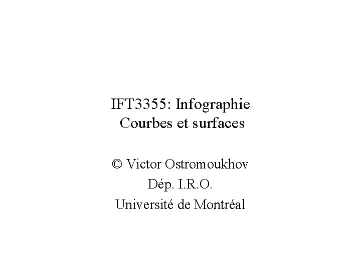 IFT 3355: Infographie Courbes et surfaces © Victor Ostromoukhov Dép. I. R. O. Université