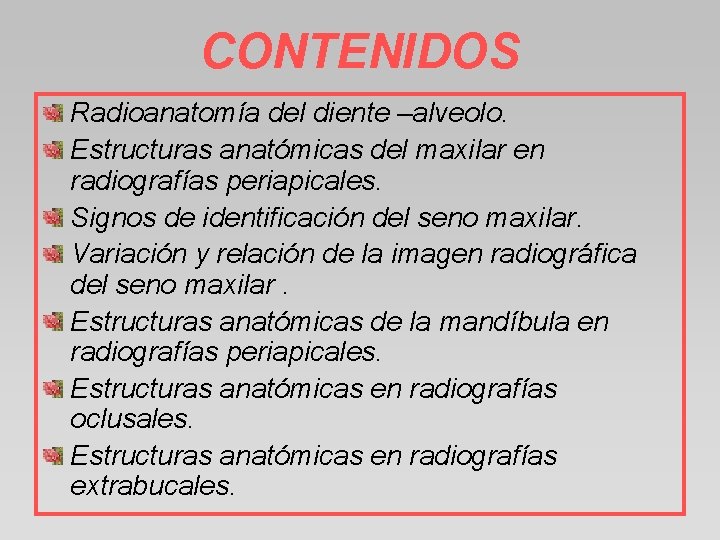 CONTENIDOS Radioanatomía del diente –alveolo. Estructuras anatómicas del maxilar en radiografías periapicales. Signos de
