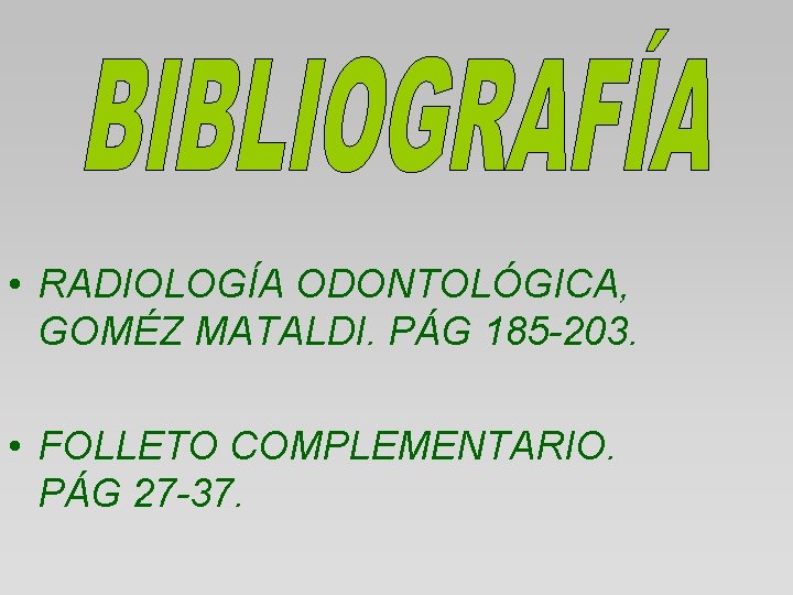  • RADIOLOGÍA ODONTOLÓGICA, GOMÉZ MATALDI. PÁG 185 -203. • FOLLETO COMPLEMENTARIO. PÁG 27