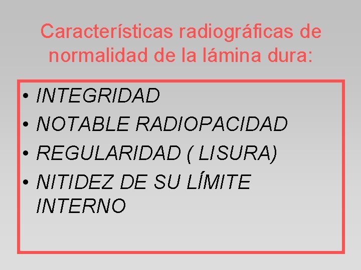 Características radiográficas de normalidad de la lámina dura: • • INTEGRIDAD NOTABLE RADIOPACIDAD REGULARIDAD