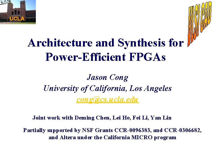 UCLA Architecture and Synthesis for Power-Efficient FPGAs Jason Cong University of California, Los Angeles