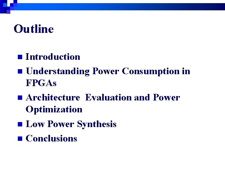 Outline Introduction n Understanding Power Consumption in FPGAs n Architecture Evaluation and Power Optimization