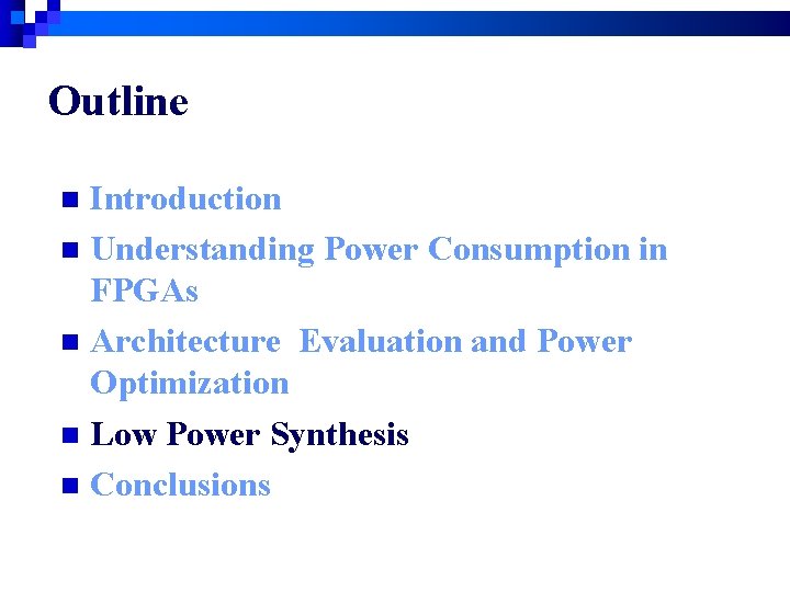 Outline Introduction n Understanding Power Consumption in FPGAs n Architecture Evaluation and Power Optimization