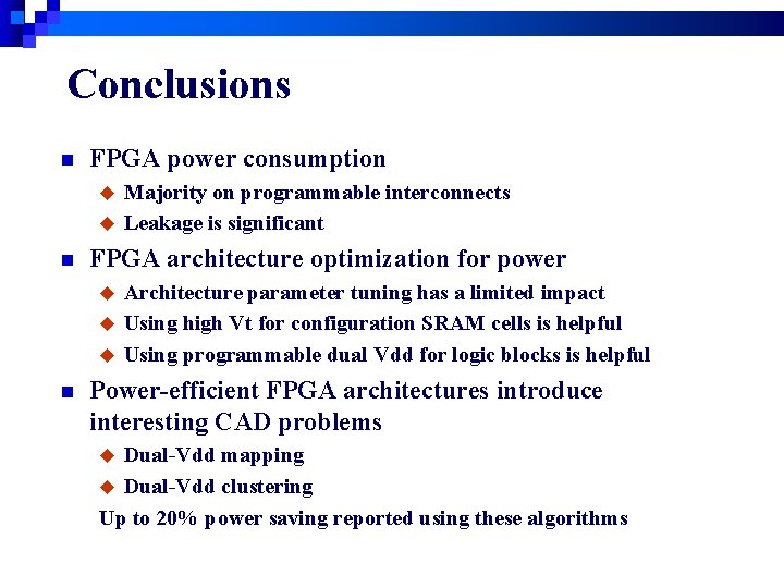 Conclusions n FPGA power consumption Majority on programmable interconnects u Leakage is significant u