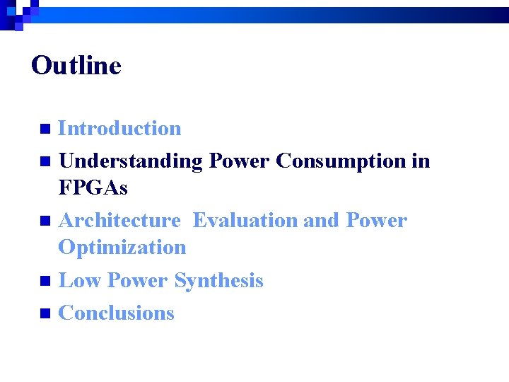 Outline Introduction n Understanding Power Consumption in FPGAs n Architecture Evaluation and Power Optimization