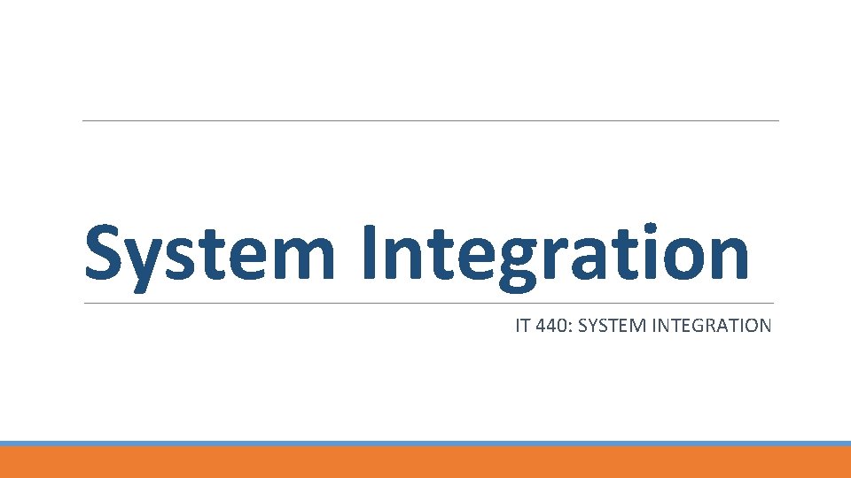 System Integration IT 440: SYSTEM INTEGRATION 