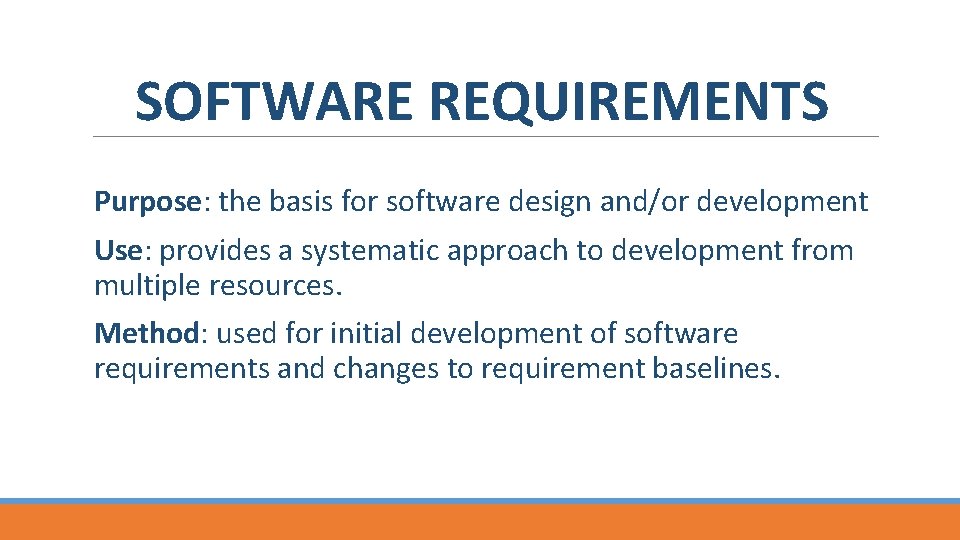 SOFTWARE REQUIREMENTS Purpose: the basis for software design and/or development Use: provides a systematic