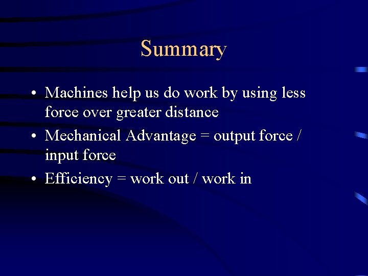 Summary • Machines help us do work by using less force over greater distance