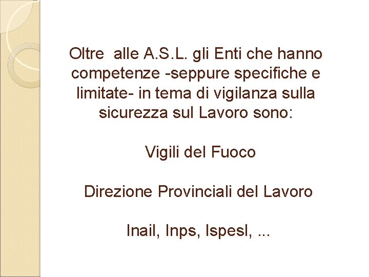 Oltre alle A. S. L. gli Enti che hanno competenze -seppure specifiche e limitate- Oltre alle A. S. L. gli Enti che hanno competenze -seppure specifiche e limitate-