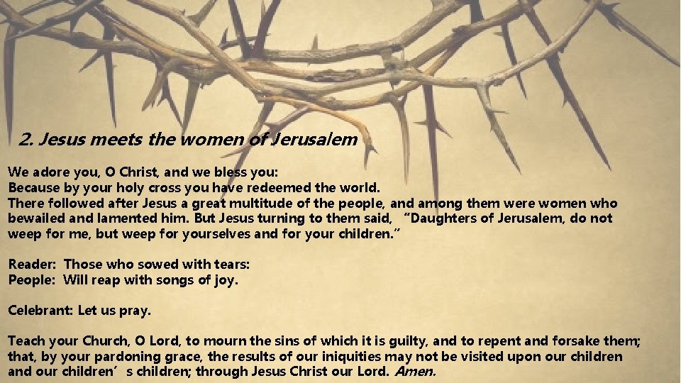 2. Jesus meets the women of Jerusalem We adore you, O Christ, and we