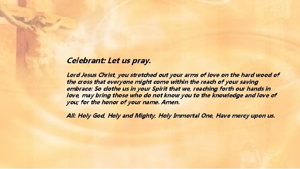 Celebrant: Let us pray. Lord Jesus Christ, you stretched out your arms of love