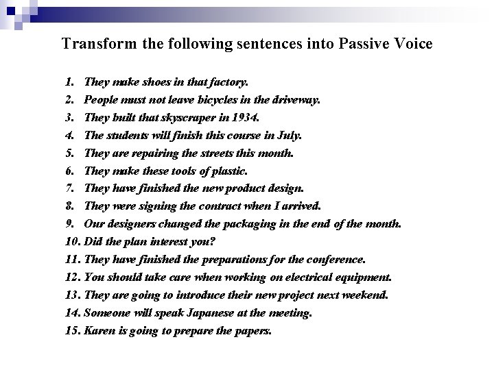 Transform the following sentences into Passive Voice 1. They make shoes in that factory.