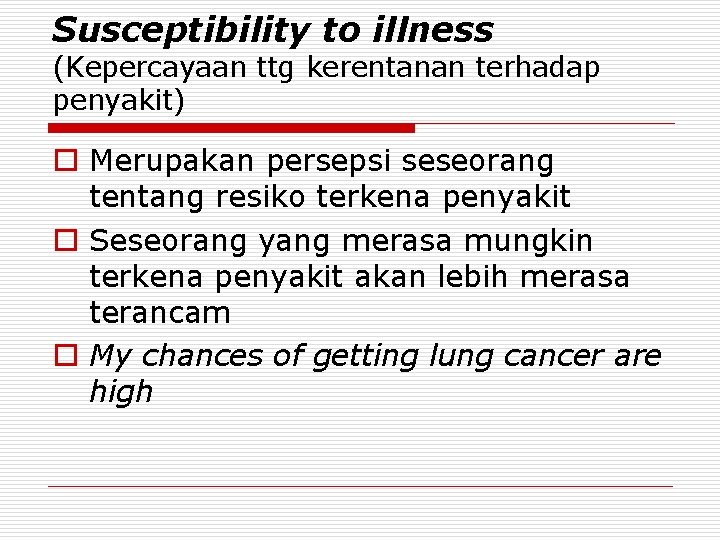 Susceptibility to illness (Kepercayaan ttg kerentanan terhadap penyakit) o Merupakan persepsi seseorang tentang resiko