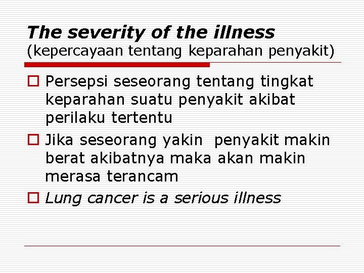 The severity of the illness (kepercayaan tentang keparahan penyakit) o Persepsi seseorang tentang tingkat