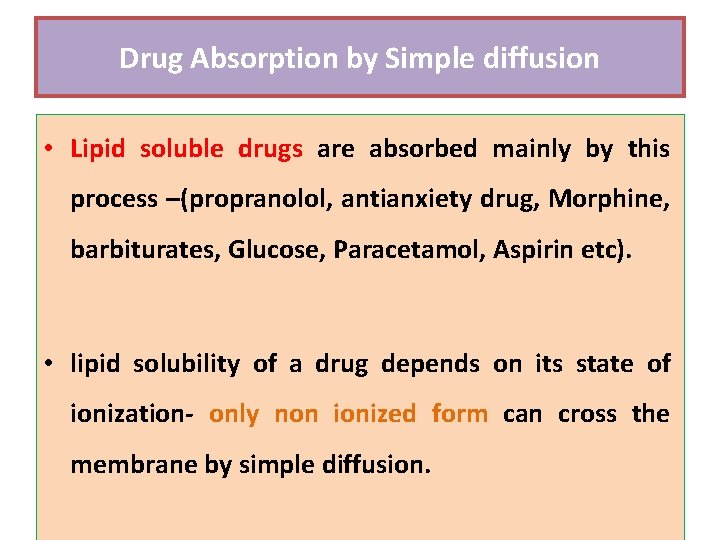 Drug Absorption by Simple diffusion • Lipid soluble drugs are absorbed mainly by this