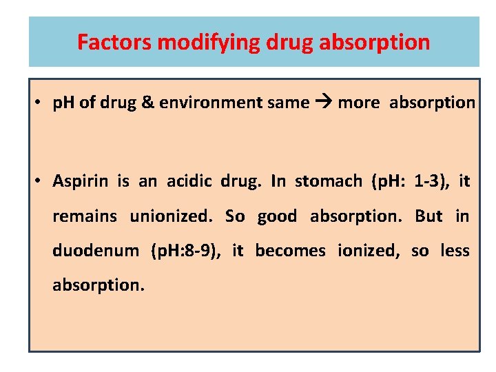 Factors modifying drug absorption • p. H of drug & environment same more absorption