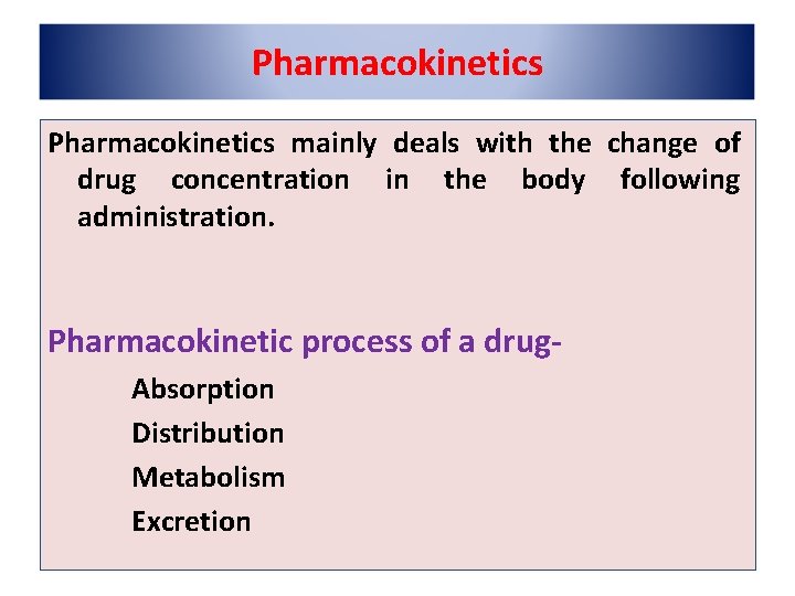 Pharmacokinetics mainly deals with the change of drug concentration in the body following administration.