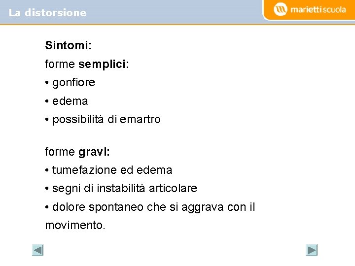 La distorsione Sintomi: forme semplici: • gonfiore • edema • possibilità di emartro forme