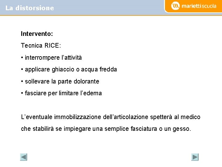 La distorsione Intervento: Tecnica RICE: • interrompere l’attività • applicare ghiaccio o acqua fredda