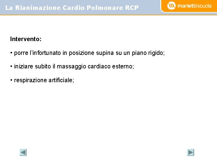 La Rianimazione Cardio Polmonare RCP Intervento: • porre l’infortunato in posizione supina su un