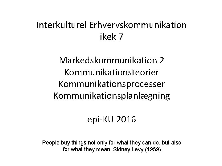 Interkulturel Erhvervskommunikation ikek 7 Markedskommunikation 2 Kommunikationsteorier Kommunikationsprocesser Kommunikationsplanlægning epi-KU 2016 People buy things