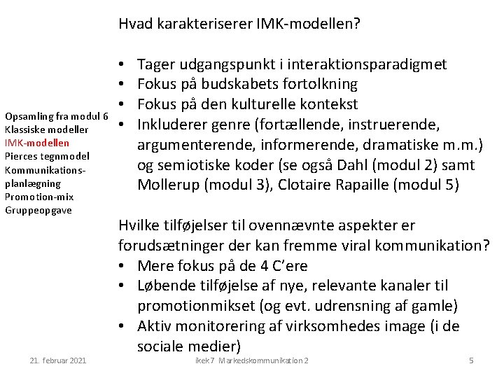 Hvad karakteriserer IMK-modellen? Opsamling fra modul 6 Klassiske modeller IMK-modellen Pierces tegnmodel Kommunikationsplanlægning Promotion-mix