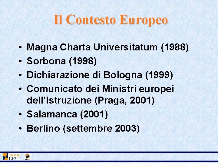 Il Contesto Europeo • • Magna Charta Universitatum (1988) Sorbona (1998) Dichiarazione di Bologna