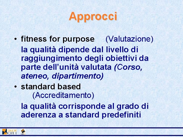 Approcci • fitness for purpose (Valutazione) la qualità dipende dal livello di raggiungimento degli