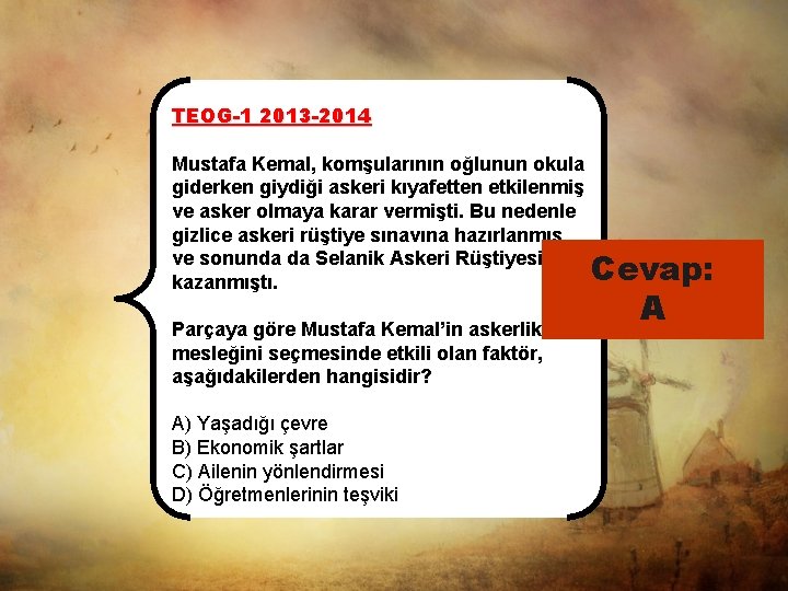 TEOG-1 2013 -2014 Mustafa Kemal, komşularının oğlunun okula giderken giydiği askeri kıyafetten etkilenmiş ve