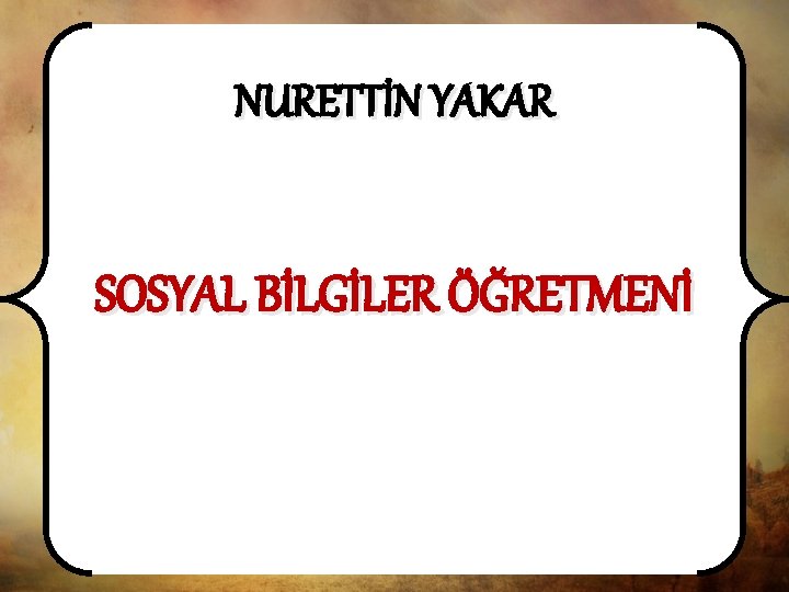 NURETTİN YAKAR SOSYAL BİLGİLER ÖĞRETMENİ 
