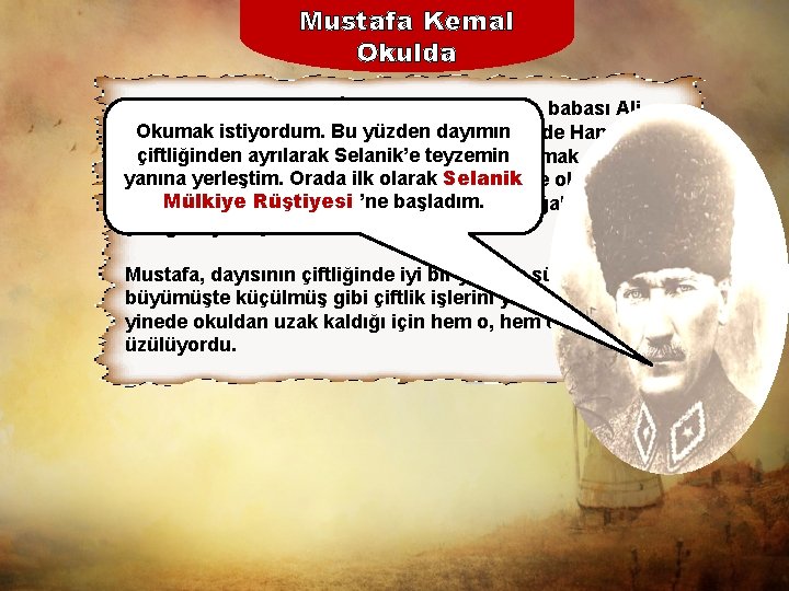 Mustafa Kemal Okulda Mustafa, Şemsi Efendi İlkokulu’nda okurken, babası Ali Okumak istiyordum. yüzden dayımın