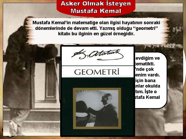 Asker Olmak İsteyen Mustafa Kemal’in matematiğe olan ilgisi hayatının sonraki Üniforma ilede askeri liseye