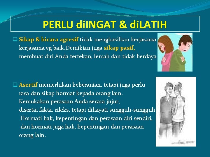 PERLU di. INGAT & di. LATIH q Sikap & bicara agresif tidak menghasilkan kerjasama