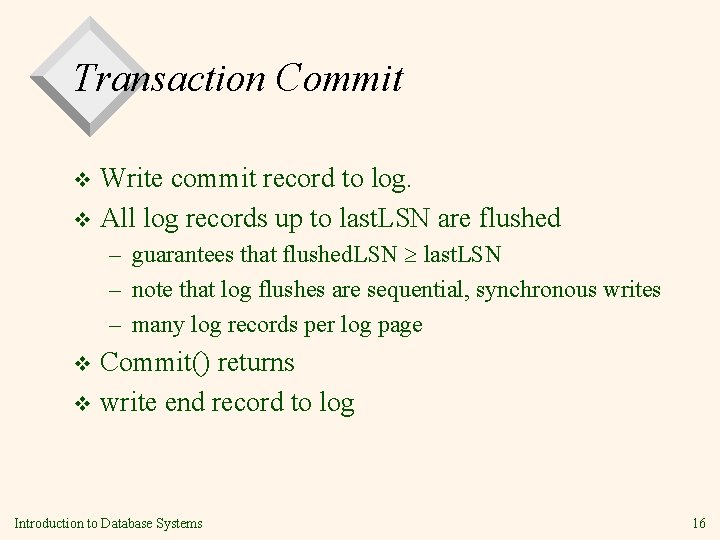 Transaction Commit Write commit record to log. v All log records up to last.