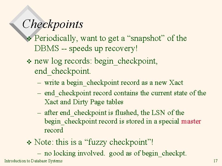 Checkpoints Periodically, want to get a “snapshot” of the DBMS -- speeds up recovery!