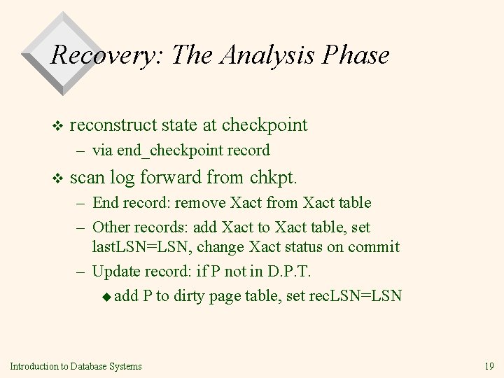 Recovery: The Analysis Phase v reconstruct state at checkpoint – via end_checkpoint record v