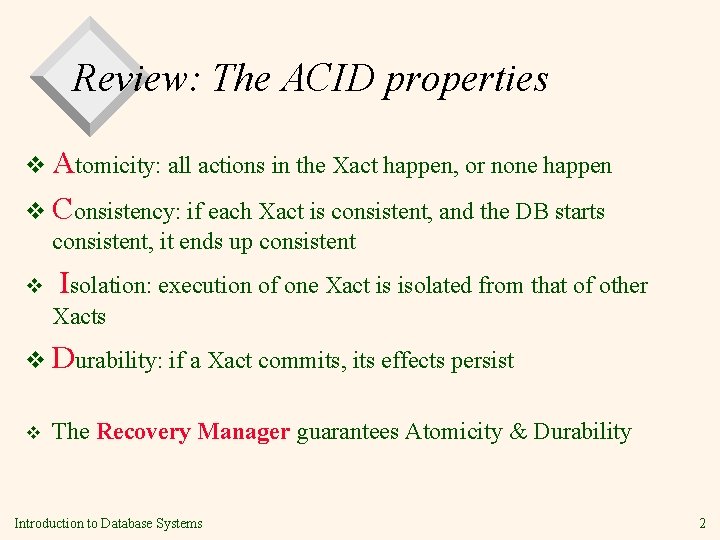 Review: The ACID properties v Atomicity: all actions in the Xact happen, or none